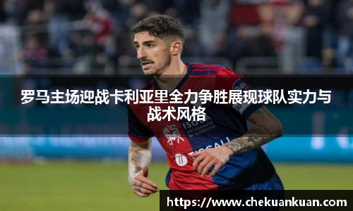 罗马主场迎战卡利亚里全力争胜展现球队实力与战术风格