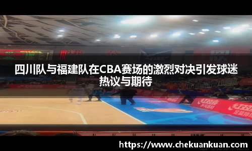 四川队与福建队在CBA赛场的激烈对决引发球迷热议与期待